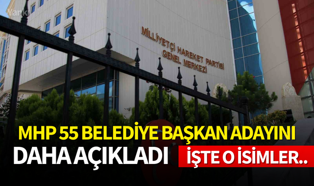 MHP 55 belediye başkan adayını daha açıkladı