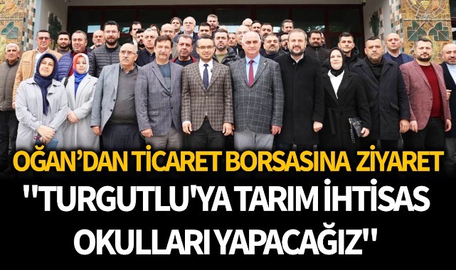 Oğan: "Turgutlu'ya Tarım İhtisas Okulları yapacağız"