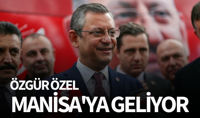 Özgür Özel, Manisa'ya geliyor