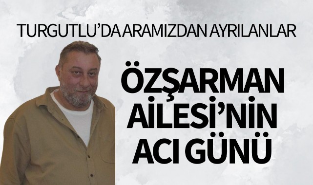 Özşarman Ailesi'nin acı günü