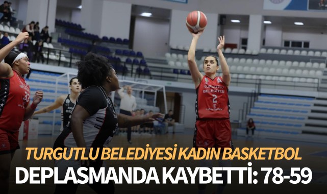 Turgutlu Belediyesi Kadın Basketbol, deplasmanda kaybetti