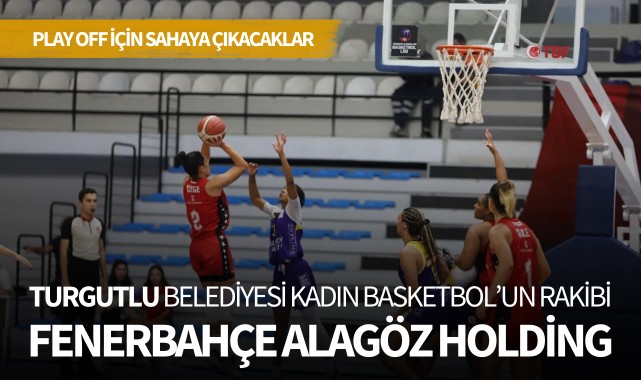Turgutlu Belediyesi Kadın Basketbol'un rakibi Fenerbahçe Alagöz