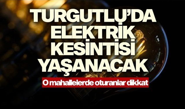 Turgutlu'da elektrik kesintisi yaşanacak!
