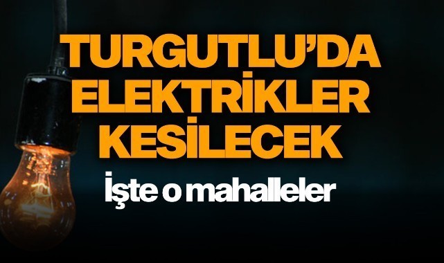 Turgutlu'da elektrik kesintisi yaşanacak!