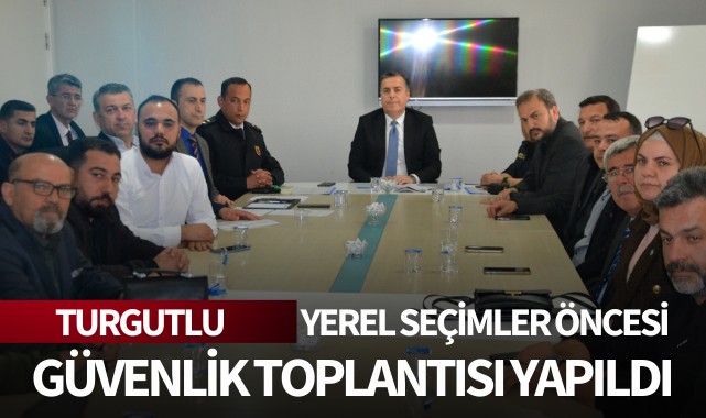 Turgutlu'da yerel seçimler öncesi güvenlik toplantısı yapıldı