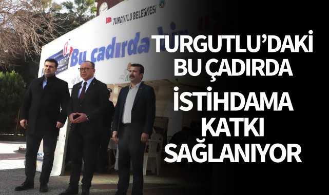 Turgutlu'daki bu çadırda istihdama katkı sağlanıyor