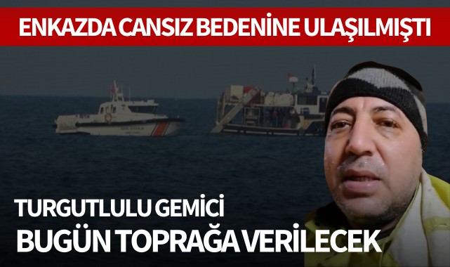Turgutlulu gemici bugün toprağa verilecek