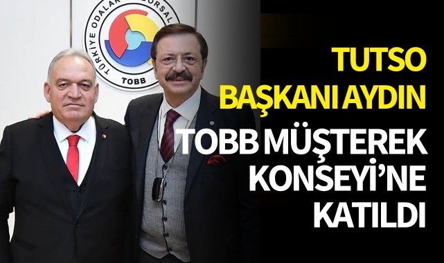 TUTSO Başkanı Aydın TOBB Müşterek Konseyi'ne katıldı
