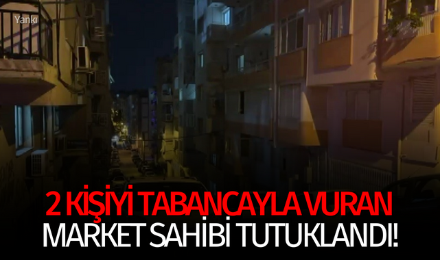 2 kişiyi tabancayla vuran market sahibi tutuklandı!