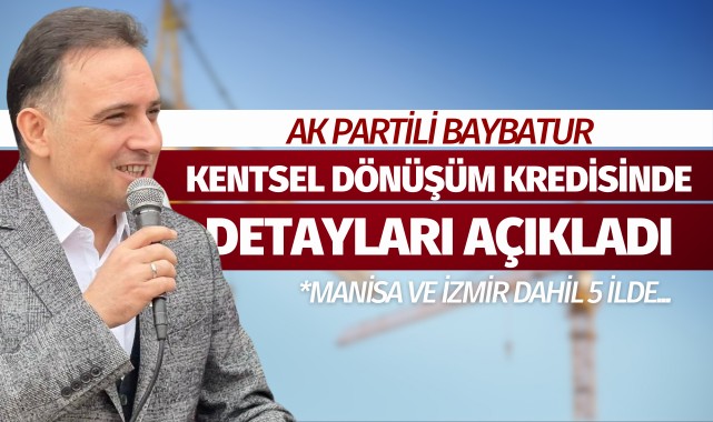 AK Partili Baybatur Kentsel Dönüşüm Kredisinin Detaylarını Açıkladı