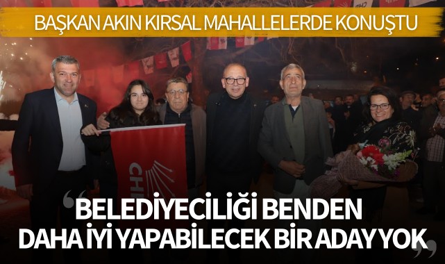 Akın: "Belediyeciliği benden daha iyi yapabilecek hiçbir aday yok"