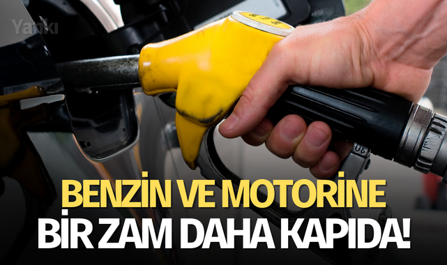 Benzin ve motorine bir zam daha kapıda!