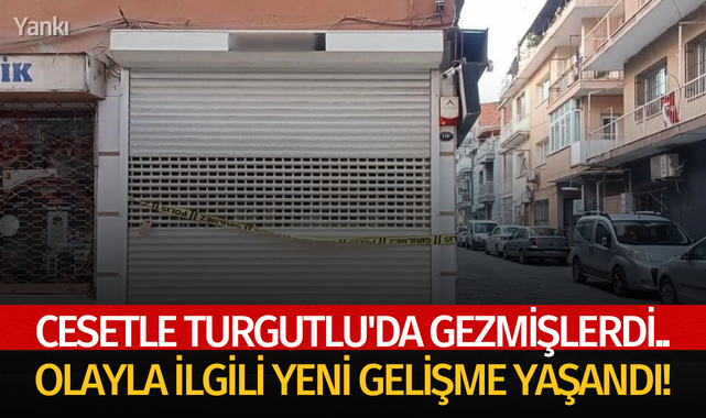 Cesetle Turgutlu'da gezmişlerdi..Olayla ilgili yeni gelişme yaşandı!