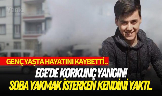 Ege'de korkunç yangın! Sobayı yakmak isterken, kendini yaktı..