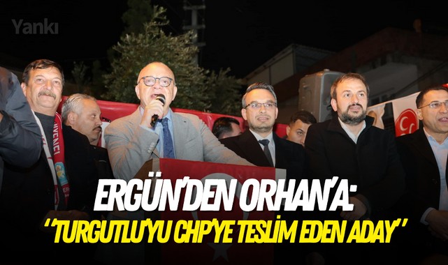 Ergün'den Orhan'a: "Turgutlu'yu CHP'ye teslim eden aday"