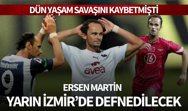 Ersen Martin yarın İzmir'de defnedilecek