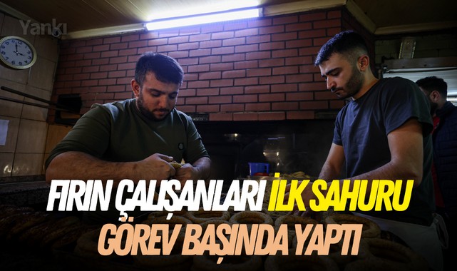 Fırın çalışanları ilk sahuru görev başında yaptı