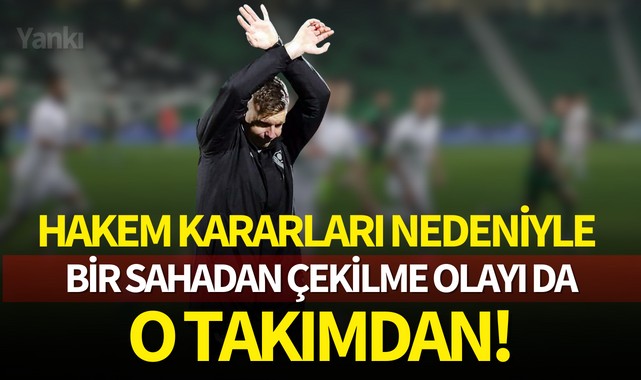 Hakem kararları nedeniyle bir sahadan çekilme olayı da o takımdan!