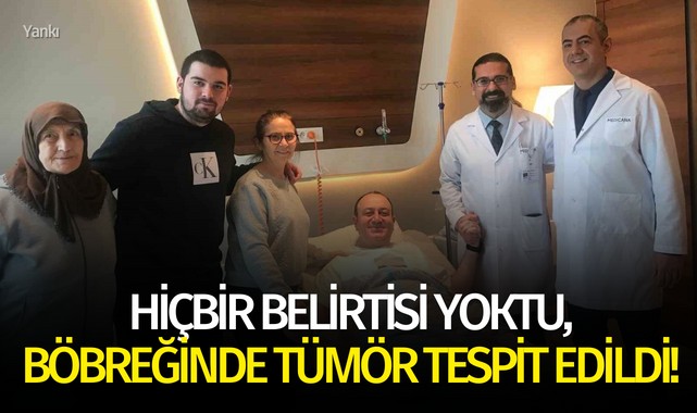 Hiçbir belirtisi yoktu böbreğinde tümör tespit edildi!