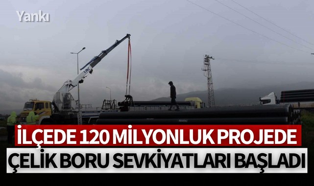 İlçede 120 milyonluk projede çelik boru sevkiyatları başladı
