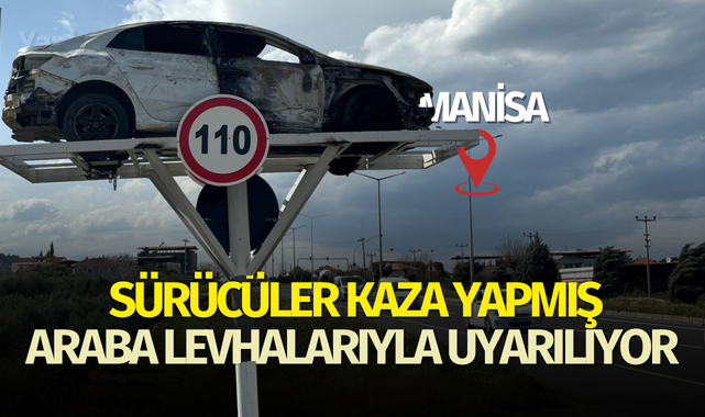 Manisa'da sürücüler kaza yapmış araba levhalarıyla uyarılıyor