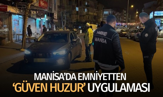 Manisa Emniyeti'nden 'Güven ve Huzur' Uygulaması