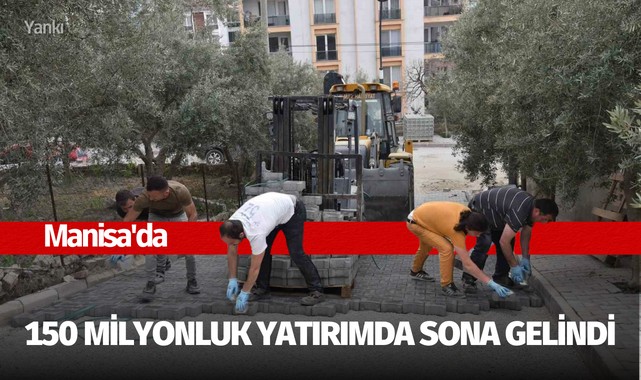 Manisa'da 150 milyonluk yatırımında sona gelindi