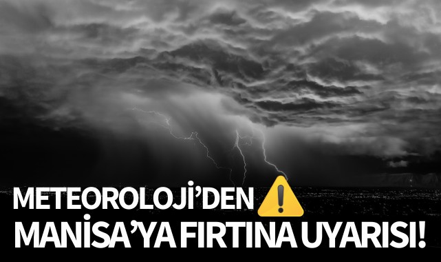 Meteorolojiden Manisa'ya fırtına uyarısı!