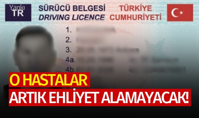 O hastalar artık ehliyet alamayacak!