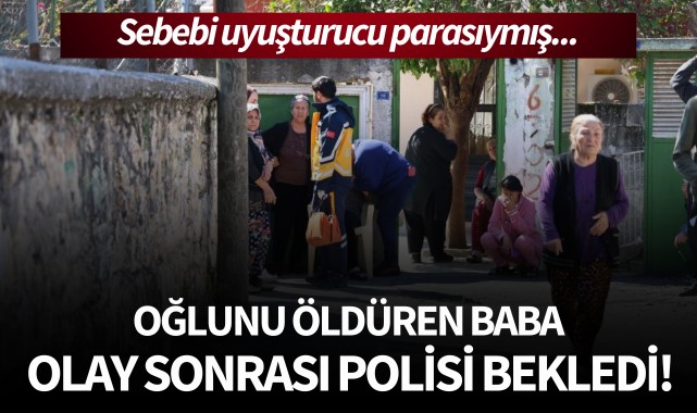 Oğlunu öldüren baba olay sonrası polisi bekledi!