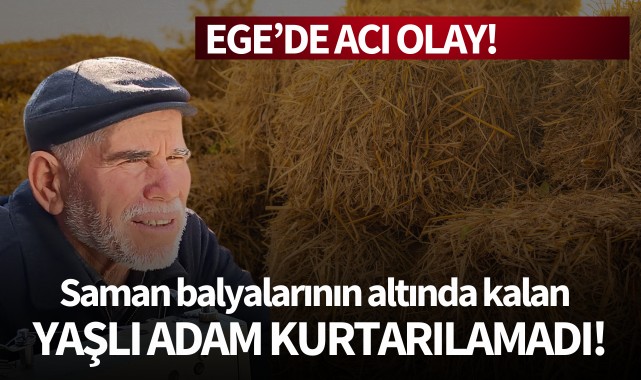 Saman balyalarının altında kalan yaşlı adam hayatını kaybetti!