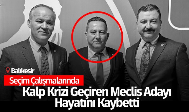 Seçim çalışmalarında kalp krizi geçiren meclis adayı hayatını kaybetti