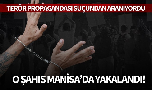 Terör propagandası suçundan aranıyordu, Manisa’da yakalandı