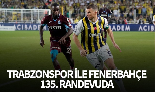 Trabzonspor ile Fenerbahçe 135. randevuda