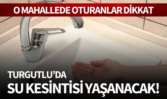 Turgutlu'da su kesintisi yaşanacak!
