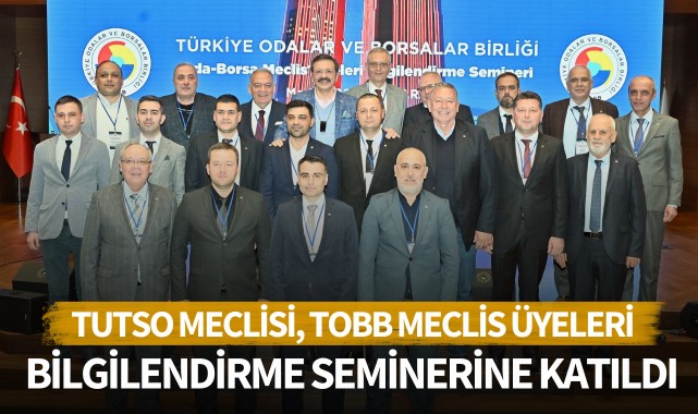 TUTSO Meclisi, TOBB Meclis Üyeleri Bilgilendirme Seminerine Katıldı