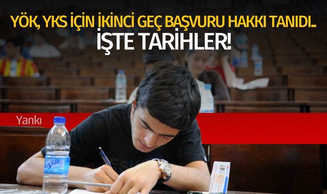 YÖK, YKS için ikinci geç başvuru hakkı tanıdı..İşte tarihler!
