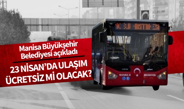 23 Nisan'da ulaşım ücretsiz mi olacak?
