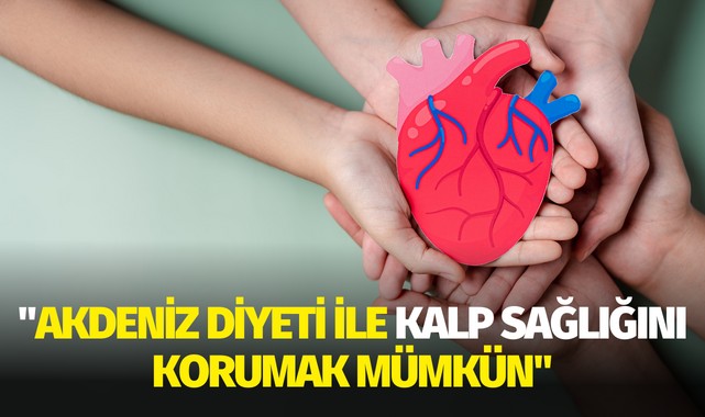 "Akdeniz diyeti ile kalp sağlığını korumak mümkün"