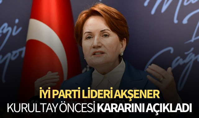 Akşener, kararını açıkladı
