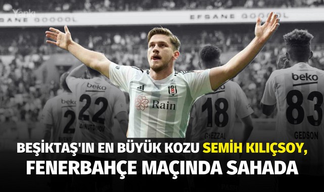 Beşiktaş'ın en büyük kozu Semih Kılıçsoy, Fenerbahçe maçında sahada