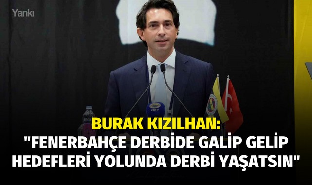 Burak Kızılhan: "Fenerbahçe derbide galip gelip hedefleri yolunda derbi yaşatsın"