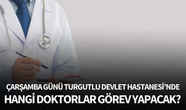 Çarşamba günü Turgutlu Devlet Hastanesi'nde hangi doktorlar görev alacak?