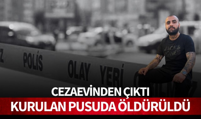 Cezaevinden çıktı, kurulan pusuda öldürüldü!
