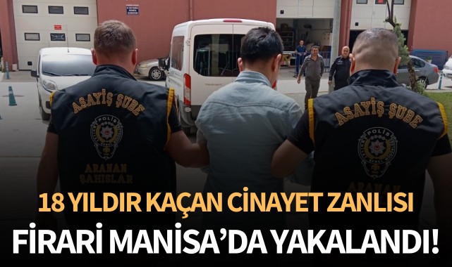 Cinayet zanlısı firari 18 yıl sonra Manisa'da yakalandı