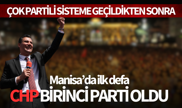 Çok partili sisteme geçildikten sonra Manisa'da ilk defa CHP birinci parti oldu
