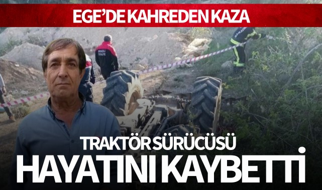 Ege'de kahreden kaza: Traktör sürücüsü hayatını kaybetti