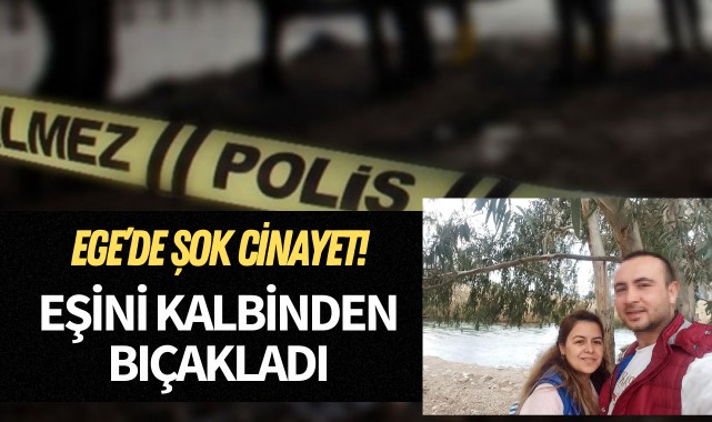 Ege'de şok cinayet: Eşini kalbinden bıçakladı!
