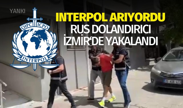 INTERPOL'ün aradığı Rus dolandırıcı İzmir'de yakalandı