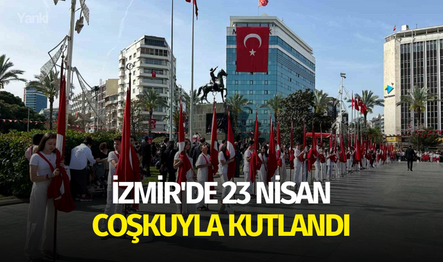 İzmir'de 23 Nisan coşkuyla kutlandı